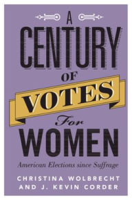 Title: A Century of Votes for Women: American Elections Since Suffrage, Author: Christina Wolbrecht