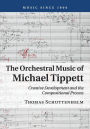The Orchestral Music of Michael Tippett: Creative Development and the Compositional Process