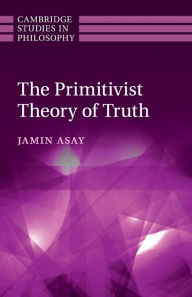 Title: The Primitivist Theory of Truth, Author: Jamin Asay