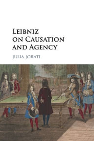 Title: Leibniz on Causation and Agency, Author: Julia Jorati