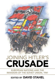 Title: Joining Hitler's Crusade: European Nations and the Invasion of the Soviet Union, 1941, Author: David Stahel