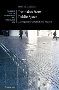 Title: Exclusion from Public Space: A Comparative Constitutional Analysis, Author: Daniel Moeckli