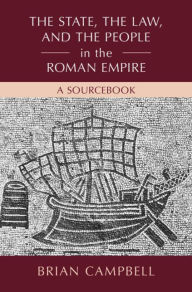 Title: The State, the Law, and the People in the Roman Empire: A Sourcebook, Author: Brian Campbell