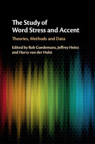 Title: The Study of Word Stress and Accent: Theories, Methods and Data, Author: Rob Goedemans
