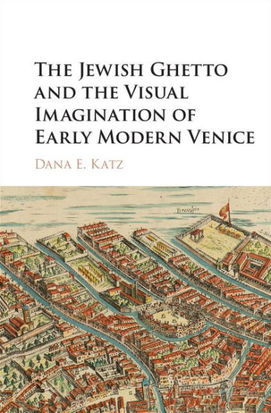 The Jewish Ghetto and the Visual Imagination of Early Modern Venice
