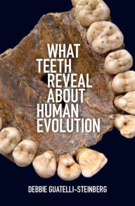 Title: What Teeth Reveal about Human Evolution, Author: Debbie Guatelli-Steinberg