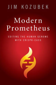 Title: Modern Prometheus: Editing the Human Genome with Crispr-Cas9, Author: James Kozubek