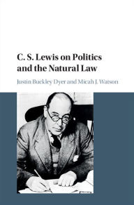 Title: C. S. Lewis on Politics and the Natural Law, Author: Justin Buckley Dyer