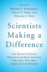 Title: Scientists Making a Difference: One Hundred Eminent Behavioral and Brain Scientists Talk about their Most Important Contributions, Author: Robert J. Sternberg