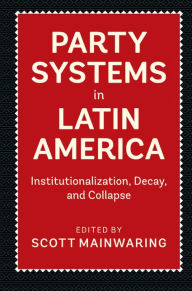 Title: Party Systems in Latin America: Institutionalization, Decay, and Collapse, Author: Scott Mainwaring