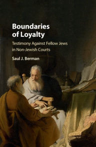 Title: Boundaries of Loyalty: Testimony against Fellow Jews in Non-Jewish Courts, Author: Saul J. Berman