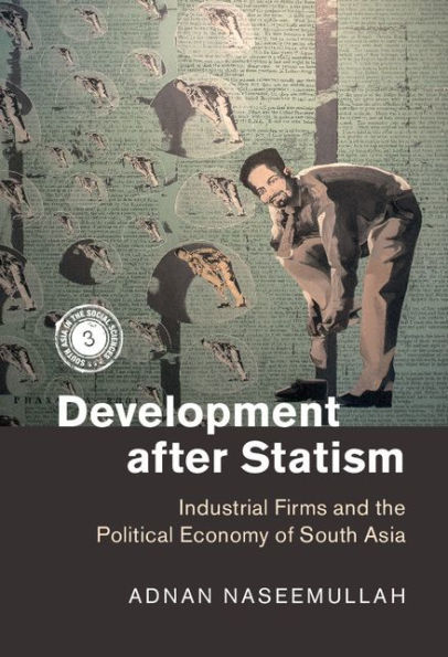 Development after Statism: Industrial Firms and the Political Economy of South Asia