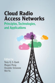 Title: Cloud Radio Access Networks: Principles, Technologies, and Applications, Author: Tony Q. S. Quek