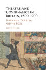 Theatre and Governance in Britain, 1500-1900: Democracy, Disorder and the State