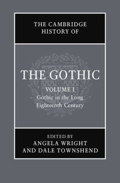 The Cambridge History of the Gothic: Volume 1, Gothic in the Long Eighteenth Century