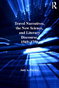 Title: Travel Narratives, the New Science, and Literary Discourse, 1569-1750, Author: Judy A. Hayden