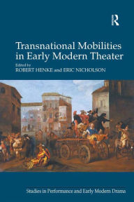 Title: Transnational Mobilities in Early Modern Theater, Author: Robert Henke