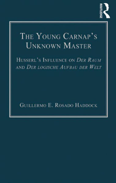 The Young Carnap's Unknown Master: Husserl's Influence on Der Raum and Der logische Aufbau der Welt