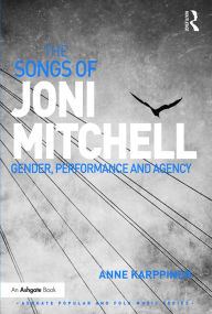 Title: The Songs of Joni Mitchell: Gender, Performance and Agency, Author: Anne Karppinen