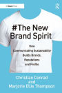 The New Brand Spirit: How Communicating Sustainability Builds Brands, Reputations and Profits