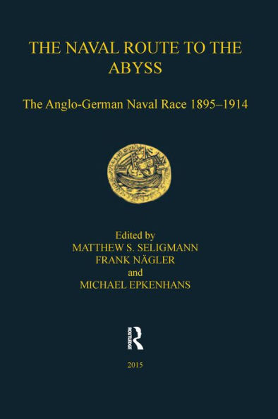 The Naval Route to the Abyss: The Anglo-German Naval Race 1895-1914