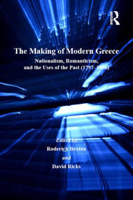 Title: The Making of Modern Greece: Nationalism, Romanticism, and the Uses of the Past (1797-1896), Author: David Ricks