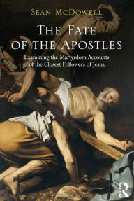 Title: The Fate of the Apostles: Examining the Martyrdom Accounts of the Closest Followers of Jesus, Author: Sean McDowell
