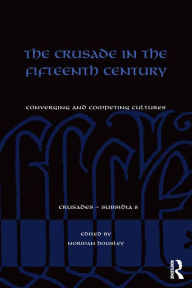 Title: The Crusade in the Fifteenth Century: Converging and competing cultures, Author: Norman Housley