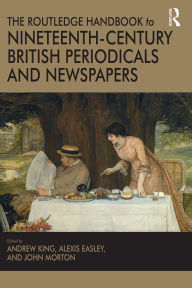 Title: The Routledge Handbook to Nineteenth-Century British Periodicals and Newspapers, Author: Andrew King