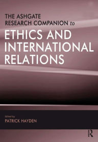 Title: The Ashgate Research Companion to Ethics and International Relations, Author: Patrick Hayden