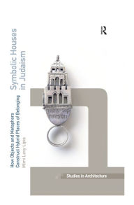 Title: Symbolic Houses in Judaism: How Objects and Metaphors Construct Hybrid Places of Belonging, Author: Mimi Levy Lipis