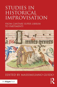 Title: Studies in Historical Improvisation: From Cantare super Librum to Partimenti, Author: Massimiliano Guido