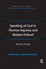 Speaking of God in Thomas Aquinas and Meister Eckhart: Beyond Analogy