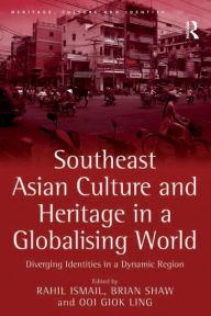 Title: Southeast Asian Culture and Heritage in a Globalising World: Diverging Identities in a Dynamic Region, Author: Rahil Ismail