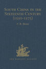 South China in the Sixteenth Century (1550-1575): Being the narratives of Galeote Pereira, Fr. Gaspar da Cruz, O.P. , Fr. Martin de Rada, O.E.S.A., (1550-1575)