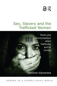 Title: Sex, Slavery and the Trafficked Woman: Myths and Misconceptions about Trafficking and its Victims, Author: Ramona Vijeyarasa
