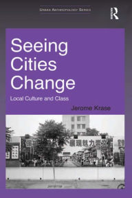 Title: Seeing Cities Change: Local Culture and Class, Author: Jerome Krase