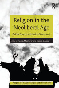 Title: Religion in the Neoliberal Age: Political Economy and Modes of Governance, Author: François Gauthier
