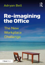 Title: Re-imagining the Office: The New Workplace Challenge, Author: Adryan Bell