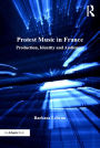 Protest Music in France: Production, Identity and Audiences