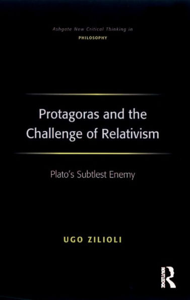 Protagoras and the Challenge of Relativism: Plato's Subtlest Enemy