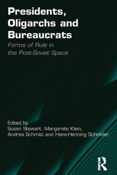 Presidents, Oligarchs and Bureaucrats: Forms of Rule in the Post-Soviet Space