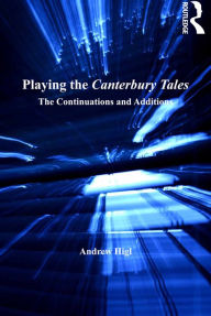 Title: Playing the Canterbury Tales: The Continuations and Additions, Author: Andrew Higl