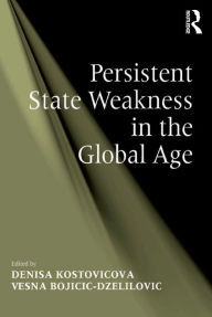 Title: Persistent State Weakness in the Global Age, Author: Vesna Bojicic-Dzelilovic
