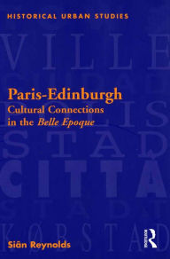 Title: Paris-Edinburgh: Cultural Connections in the Belle Epoque, Author: Siân Reynolds