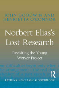 Title: Norbert Elias's Lost Research: Revisiting the Young Worker Project, Author: John Goodwin