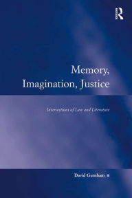 Title: Memory, Imagination, Justice: Intersections of Law and Literature, Author: David Gurnham