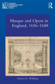 Title: Masque and Opera in England, 1656-1688, Author: Andrew Walkling