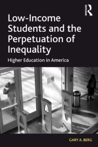 Title: Low-Income Students and the Perpetuation of Inequality: Higher Education in America, Author: Gary A. Berg