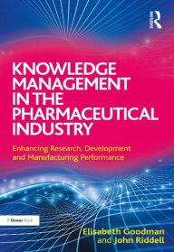 Title: Knowledge Management in the Pharmaceutical Industry: Enhancing Research, Development and Manufacturing Performance, Author: Elisabeth Goodman